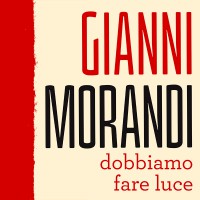 GIANNI MORANDI <br> Dobbiamo fare luce